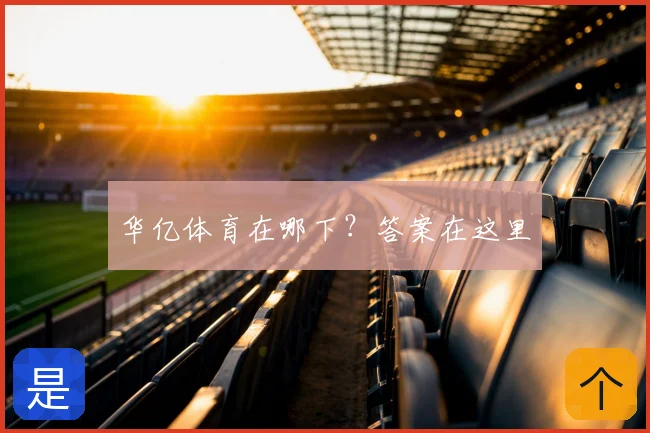 华亿体育在哪下？答案在这里