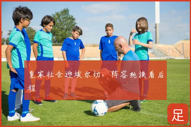 皇家社会迎埃尔切，阵容轮换看后程