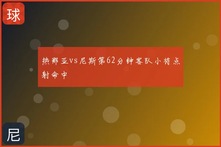 热那亚vs尼斯第62分钟客队小将点射命中